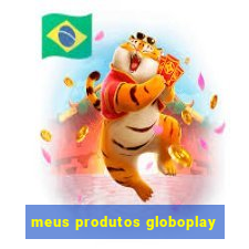 meus produtos globoplay